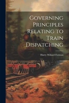 Governing Principles Relating to Train Dispatching - Forman, Harry Willard