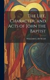 The Life, Character, and Acts of John the Baptist