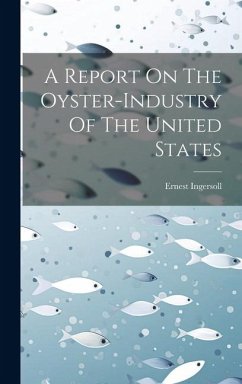 A Report On The Oyster-industry Of The United States - Ingersoll, Ernest