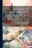 L' Homme Du Monde Éclairé Par Les Arts; Volume 2