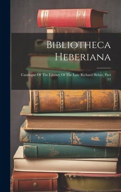 Bibliotheca Heberiana: Catalogue Of The Library Of The Late Richard Heber, Part 11 - Anonymous