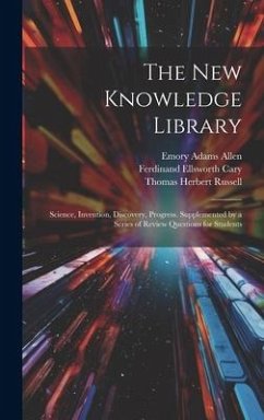 The New Knowledge Library: Science, Invention, Discovery, Progress. Supplemented by a Series of Review Questions for Students - Russell, Thomas Herbert; Allen, Emory Adams; Cary, Ferdinand Ellsworth