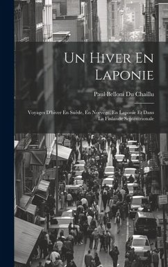 Un Hiver En Laponie: Voyages D'hiver En Suède, En Norvège, En Laponie Et Dans La Finlande Septentrionale