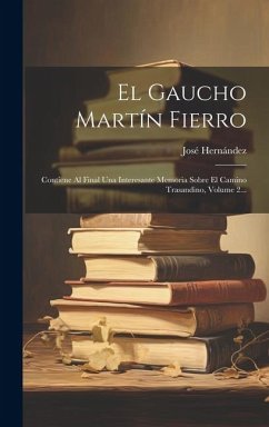 El Gaucho Martín Fierro: Contiene Al Final Una Interesante Memoria Sobre El Camino Trasandino, Volume 2... - Hernández, José
