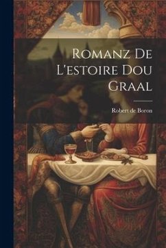 Romanz De L'estoire Dou Graal - De Boron, Robert