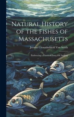 Natural History of the Fishes of Massachusetts: Embracing a Practical Essay On Angling - Smith, Jerome Crowninshield van