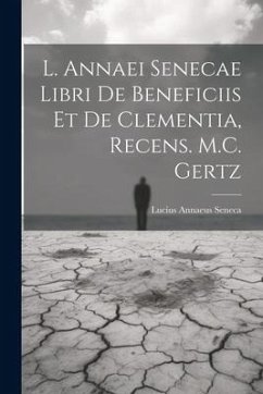 L. Annaei Senecae Libri De Beneficiis Et De Clementia, Recens. M.C. Gertz - Seneca, Lucius Annaeus