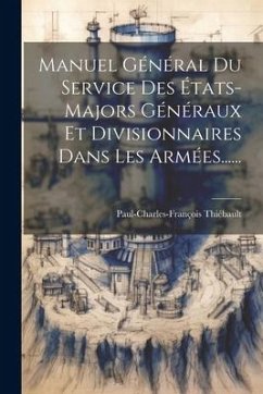 Manuel Général Du Service Des États-majors Généraux Et Divisionnaires Dans Les Armées...... - Thiébault, Paul-Charles-François