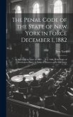 The Penal Code of the State of New York in Force December 1, 1882: As Amended by Laws of 1882 ... [To] 1906, With Notes of Decisions to Date: A Table