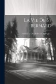 La Vie De St Bernard: De Clairvaux, Pere Et Docteur De L'eglise...