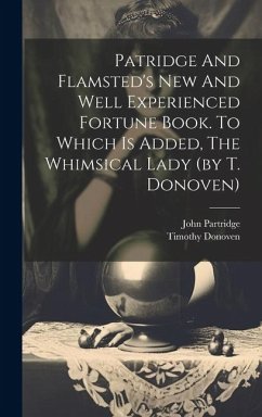 Patridge And Flamsted's New And Well Experienced Fortune Book. To Which Is Added, The Whimsical Lady (by T. Donoven) - Partridge, John; Donoven, Timothy