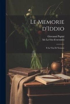 Le memorie d'Iddio; e La vita di nessuno - Papini, Giovanni; La Nessuno, His Vita Di