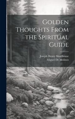 Golden Thoughts From the Spiritual Guide - Shorthouse, Joseph Henry; De Molinos, Miguel
