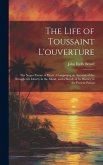 The Life of Toussaint L'ouverture: The Negro Patriot of Hayti; Comprising an Account of the Struggle for Liberty in the Island, and a Sketch of Its Hi