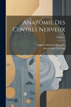 Anatomie Des Centres Nerveux; Volume 1 - Déjerine, Joseph Jules; Dejerine-Klumpke, Augusta