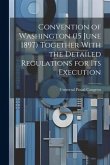 Convention of Washington (15 June 1897) Together With the Detailed Regulations for Its Execution