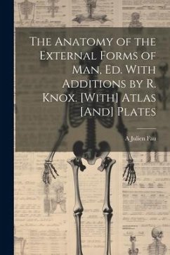The Anatomy of the External Forms of Man, Ed. With Additions by R. Knox. [With] Atlas [And] Plates - Fau, A. Julien