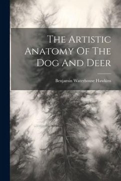 The Artistic Anatomy Of The Dog And Deer - Hawkins, Benjamin Waterhouse