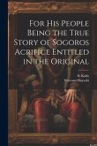 For his People Being the True Story of Sogoros Acrifice Entitled in the Original
