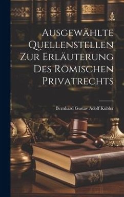 Ausgewählte Quellenstellen Zur Erläuterung Des Römischen Privatrechts - Kübler, Bernhard Gustav Adolf