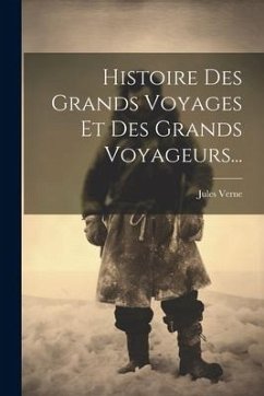Histoire Des Grands Voyages Et Des Grands Voyageurs... - Verne, Jules