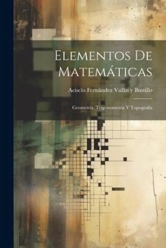 Elementos De Matemáticas: Geometría, Trigonometría Y Topografía