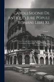 Caroli Sigonii De Antiquo Jure Populi Romani Libri Xi.: Duo De Civium Romanorum, Tres De Italiae, Totidem De Provinciarum Antiquo Jure, Reliqui De Rom