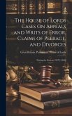 The House of Lords Cases On Appeals and Writs of Error, Claims of Peerage, and Divorces: During the Sessions 1847 [-1866]