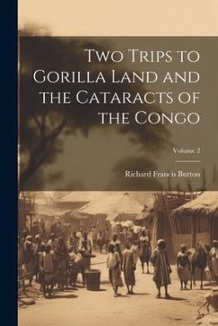 Two Trips to Gorilla Land and the Cataracts of the Congo; Volume 2 - Burton, Richard Francis