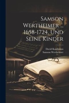 Samson Wertheimer ... 1658-1724, Und Seine Kinder - Kaufmann, David; Wertheimer, Samson