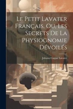 Le petit Lavater français, ou, Les secrets de la physiognomie dévoilés