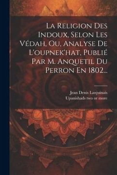 Cover La Religion Des Indoux, Selon Les Védah, Ou, Analyse De L'oupnek'hat, Publié Par M. Anquetil Du Perron En 1802...