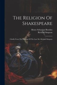 The Religion Of Shakespeare: Chiefly From The Writings Of The Late Mr. Richard Simpson - Simpson, Richard