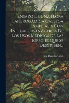 Ensayo De Una Flora Fanerogámica Gallega Ampliada Con Indicaciones Acerca De Los Usos Médicos De Las Especies Que Se Describen... - Giralt, José Planellas