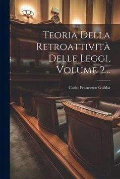 Teoria Della Retroattività Delle Leggi, Volume 2... - Gabba, Carlo Francesco