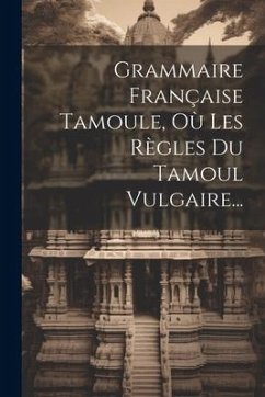 Grammaire Française Tamoule, Où Les Règles Du Tamoul Vulgaire... - Anonymous