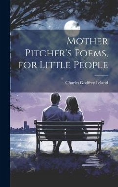 Mother Pitcher's Poems, for Little People - Leland, Charles Godfrey