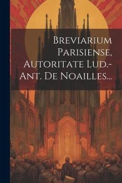 Breviarium Parisiense, Autoritate Lud.-ant. De Noailles... - Anonymous