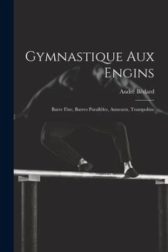 Gymnastique Aux Engins: Barre Fixe, Barres Parallèles, Anneaux, Trampoline - André, Bédard