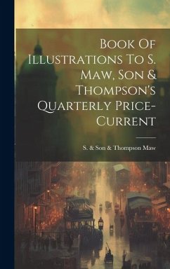 Book Of Illustrations To S. Maw, Son & Thompson's Quarterly Price-current