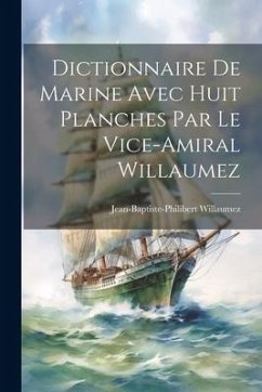 Dictionnaire De Marine Avec Huit Planches Par Le Vice-Amiral Willaumez - Willaumez, Jean-Baptiste-Philibert