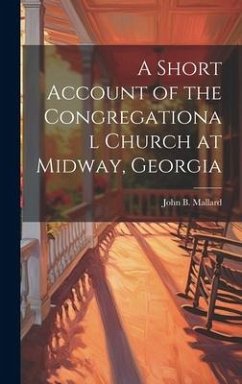 A Short Account of the Congregational Church at Midway, Georgia - Mallard, John B.