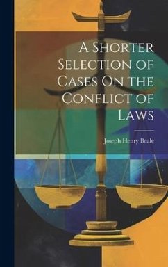 A Shorter Selection of Cases On the Conflict of Laws - Beale, Joseph Henry