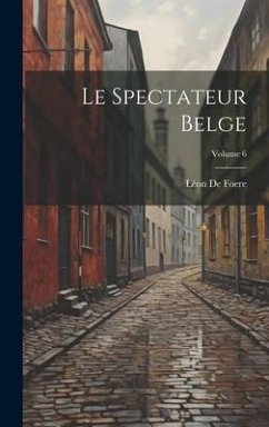 Le Spectateur Belge; Volume 6 - Foere, Léon de