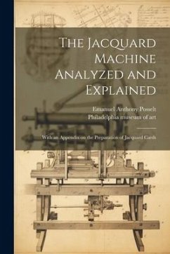 The Jacquard Machine Analyzed and Explained: With an Appendix on the Preparation of Jacquard Cards - Posselt, Emanuel Anthony