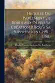 Histoire Du Parlement De Bordeaux Depuis Sa Création Jusqu'à Sa Suppress Ion ( 1451 - 1790)