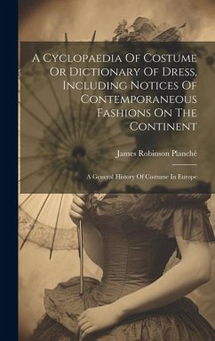 A Cyclopaedia Of Costume Or Dictionary Of Dress, Including Notices Of Contemporaneous Fashions On The Continent - Planché, James Robinson