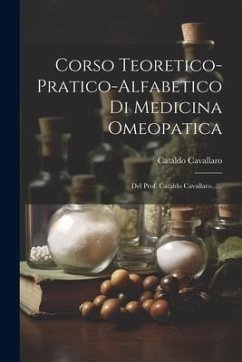 Corso Teoretico-pratico-alfabetico Di Medicina Omeopatica: Del Prof. Cataldo Cavallaro...... - Cavallaro, Cataldo