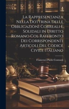 La Rappresentanza Nella Dottrina Delle Obbligazioni Correali E Solidali in Diritto Romano Col Raffronto Dei Corrispondenti Articoli Del Codice Civile - Contuzzi, Francesco Paolo