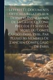 Lettres Et Documents Officiels Relatifs Aux Derniers Évènements De La Grèce, Qui Ont Précédé Et Suivi La Mort Du Comte Capodistrias, Publ. Par Plusieu